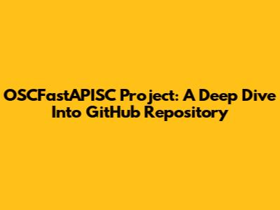 OSCFastAPISC Project: A Deep Dive Into GitHub Repository