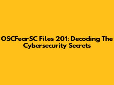 OSCFearSC Files 201: Decoding The Cybersecurity Secrets