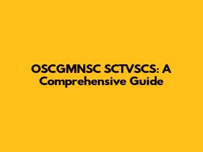 OSCGMNSC SCTVSCS: A Comprehensive Guide