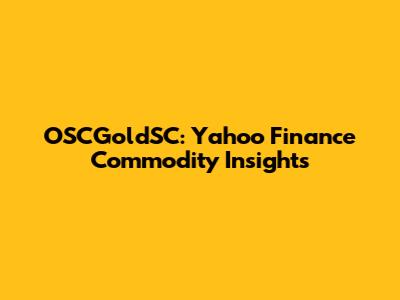 OSCGoldSC: Yahoo Finance Commodity Insights