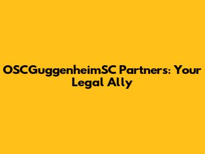 OSCGuggenheimSC Partners: Your Legal Ally