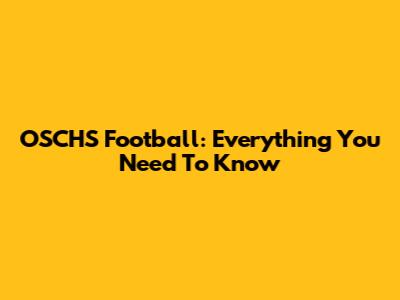 OSCHS Football: Everything You Need To Know