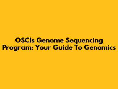 OSCI's Genome Sequencing Program: Your Guide To Genomics