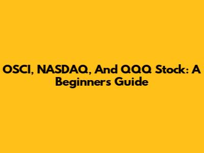 OSCI, NASDAQ, And QQQ Stock: A Beginner's Guide
