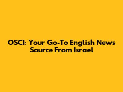 OSCI: Your Go-To English News Source From Israel