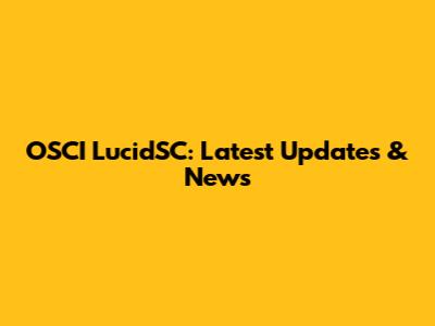 OSCI LucidSC: Latest Updates & News