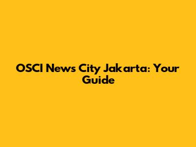 OSCI News City Jakarta: Your Guide