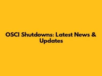 OSCI Shutdowns: Latest News & Updates