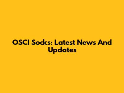OSCI Socks: Latest News And Updates