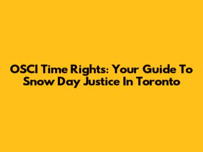 OSCI Time Rights: Your Guide To Snow Day Justice In Toronto