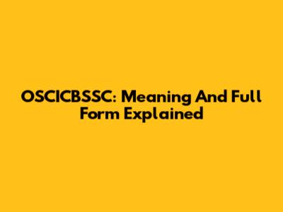 OSCICBSSC: Meaning And Full Form Explained