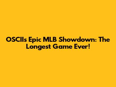 OSCII's Epic MLB Showdown: The Longest Game Ever!