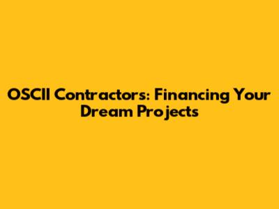 OSCII Contractors: Financing Your Dream Projects