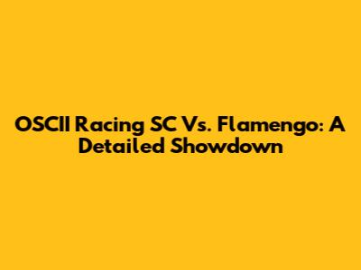 OSCII Racing SC Vs. Flamengo: A Detailed Showdown