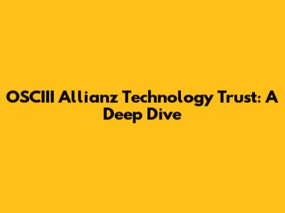 OSCIII Allianz Technology Trust: A Deep Dive