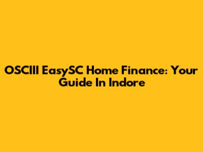 OSCIII EasySC Home Finance: Your Guide In Indore