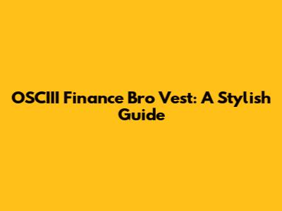 OSCIII Finance Bro Vest: A Stylish Guide