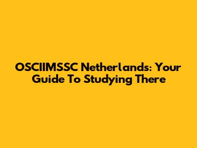 OSCIIMSSC Netherlands: Your Guide To Studying There