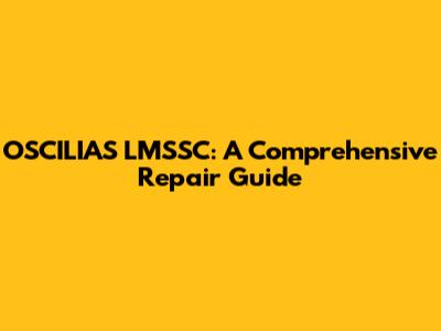 OSCILIAS LMSSC: A Comprehensive Repair Guide