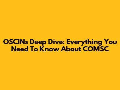 OSCIN's Deep Dive: Everything You Need To Know About COMSC