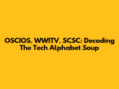 OSCIOS, WWITV, SCSC: Decoding The Tech Alphabet Soup