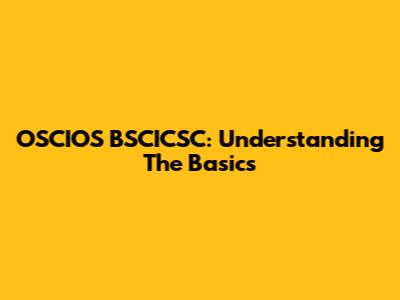 OSCIOS BSCICSC: Understanding The Basics