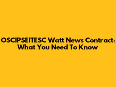OSCIPSEITESC Watt News Contract: What You Need To Know