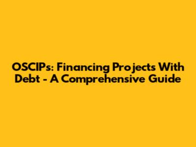OSCIPs: Financing Projects With Debt - A Comprehensive Guide