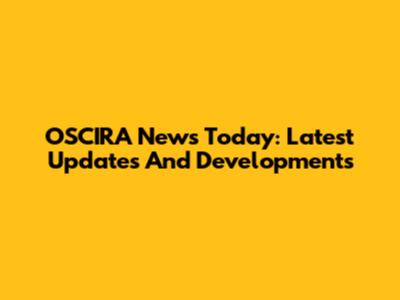 OSCIRA News Today: Latest Updates And Developments