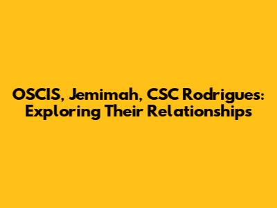 OSCIS, Jemimah, CSC Rodrigues: Exploring Their Relationships