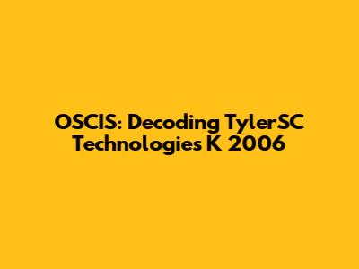 OSCIS: Decoding TylerSC Technologies K 2006