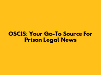 OSCIS: Your Go-To Source For Prison Legal News