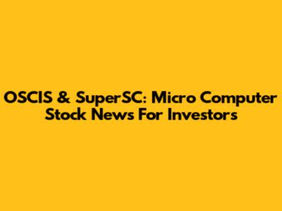 OSCIS & SuperSC: Micro Computer Stock News For Investors