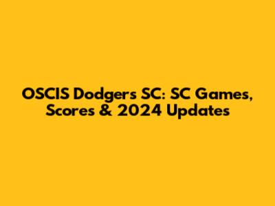 OSCIS Dodgers SC: SC Games, Scores & 2024 Updates