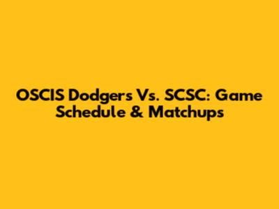 OSCIS Dodgers Vs. SCSC: Game Schedule & Matchups