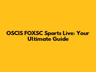 OSCIS FOXSC Sports Live: Your Ultimate Guide