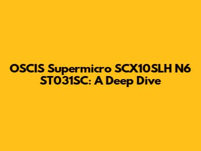 OSCIS Supermicro SCX10SLH N6 ST031SC: A Deep Dive