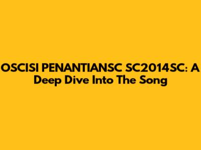 OSCISI PENANTIANSC SC2014SC: A Deep Dive Into The Song