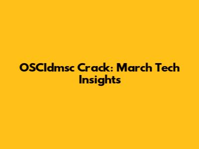 OSCIdmsc Crack: March Tech Insights