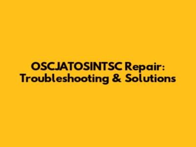 OSCJATOSINTSC Repair: Troubleshooting & Solutions