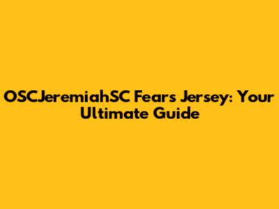 OSCJeremiahSC Fears Jersey: Your Ultimate Guide