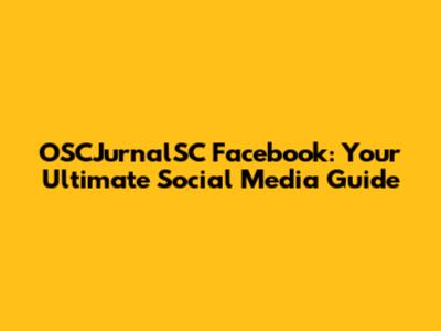 OSCJurnalSC Facebook: Your Ultimate Social Media Guide