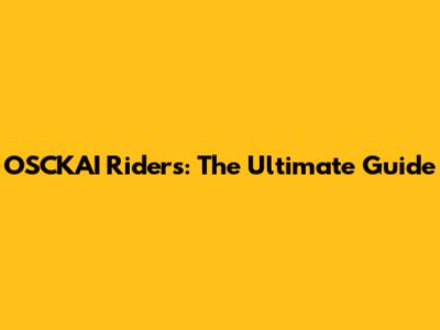 OSCKAI Riders: The Ultimate Guide