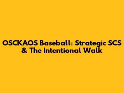 OSCKAOS Baseball: Strategic SCS & The Intentional Walk