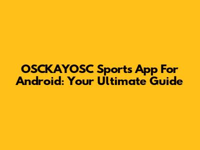 OSCKAYOSC Sports App For Android: Your Ultimate Guide