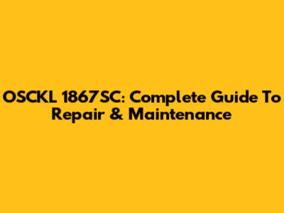 OSCKL 1867SC: Complete Guide To Repair & Maintenance