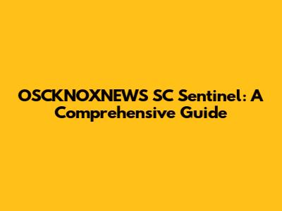 OSCKNOXNEWS SC Sentinel: A Comprehensive Guide