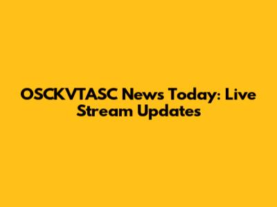 OSCKVTASC News Today: Live Stream Updates