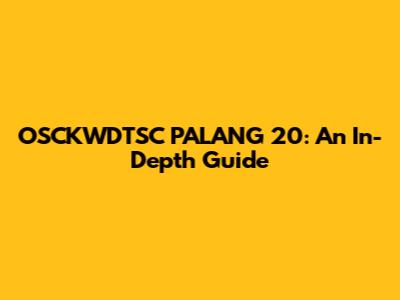 OSCKWDTSC PALANG 20: An In-Depth Guide
