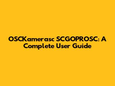 OSCKamerasc SCGOPROSC: A Complete User Guide